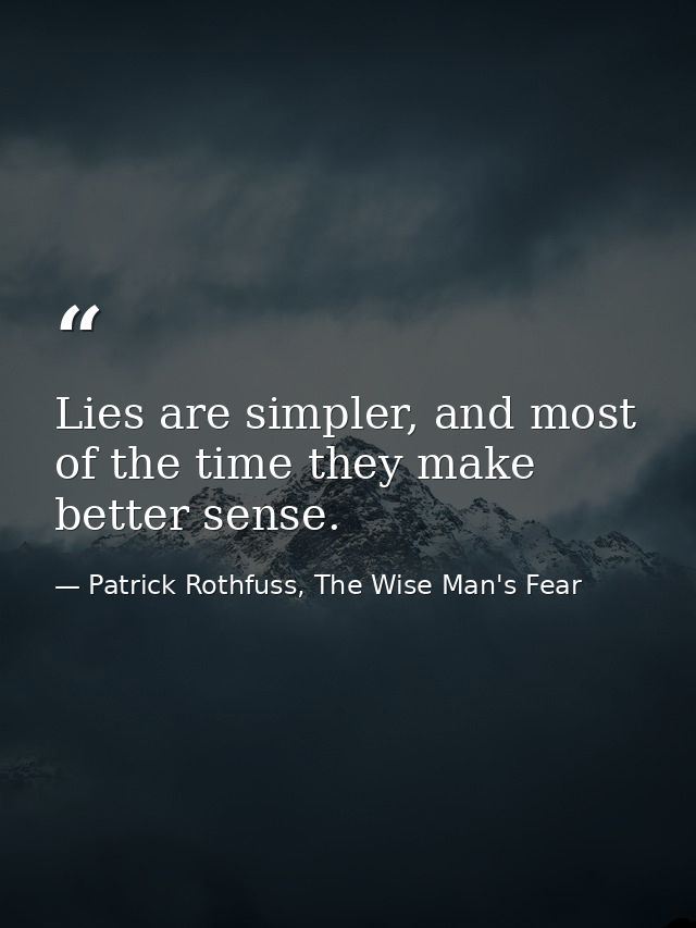 Lies are simpler, and most of the time they make better sense. — Patrick Rothfuss, The Wise Man's Fear