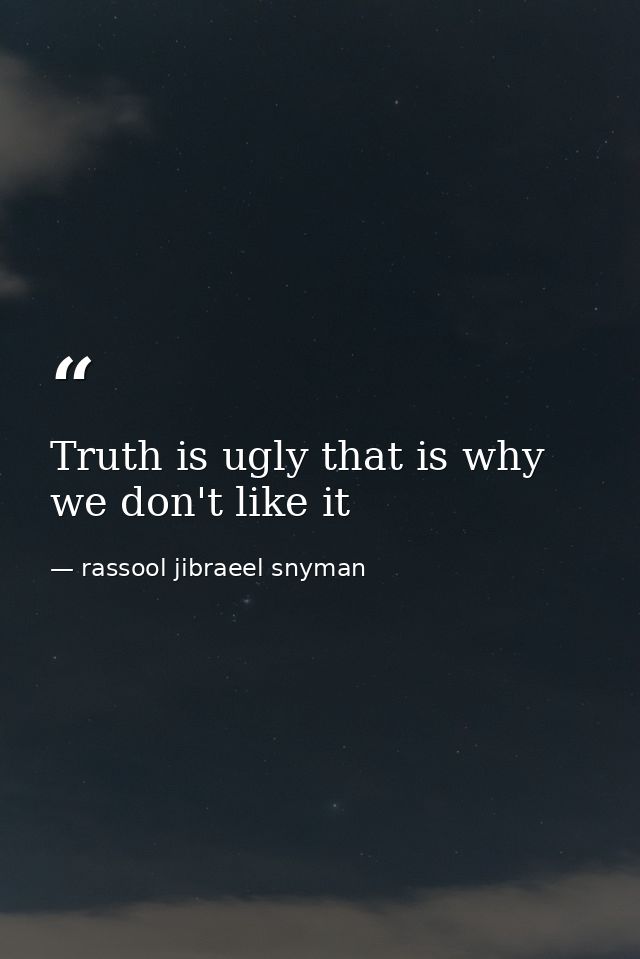 Truth is ugly that is why we don't like it — rassool jibraeel snyman