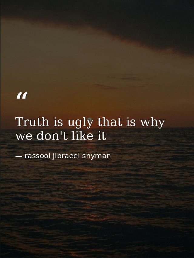 Truth is ugly that is why we don't like it — rassool jibraeel snyman