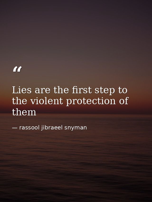 Lies are the first step to the violent protection of them — rassool jibraeel snyman
