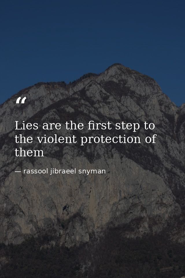 Lies are the first step to the violent protection of them — rassool jibraeel snyman