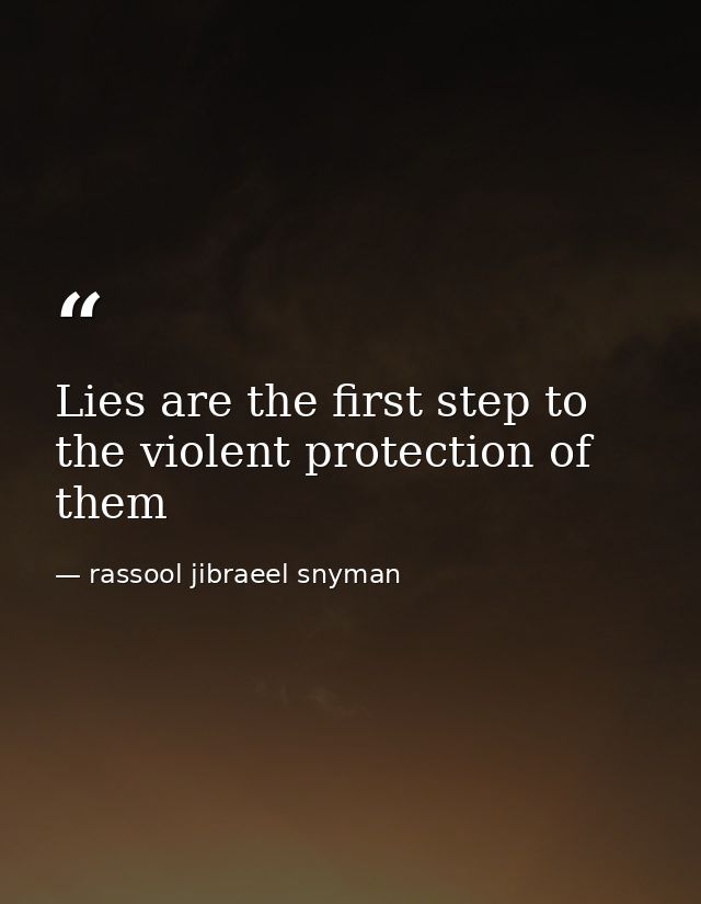 Lies are the first step to the violent protection of them — rassool jibraeel snyman