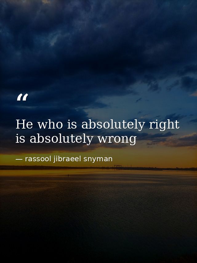 He who is absolutely right is absolutely wrong — rassool jibraeel snyman