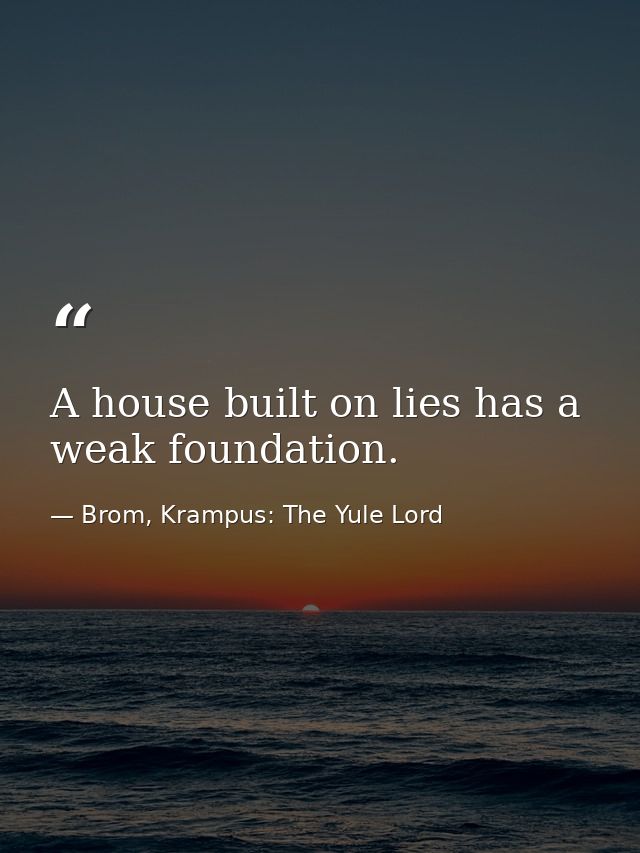 A house built on lies has a weak foundation. — Brom, Krampus: The Yule Lord