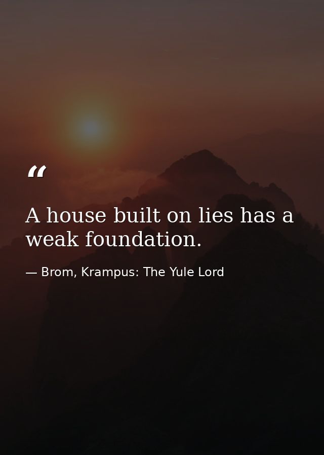 A house built on lies has a weak foundation. — Brom, Krampus: The Yule Lord