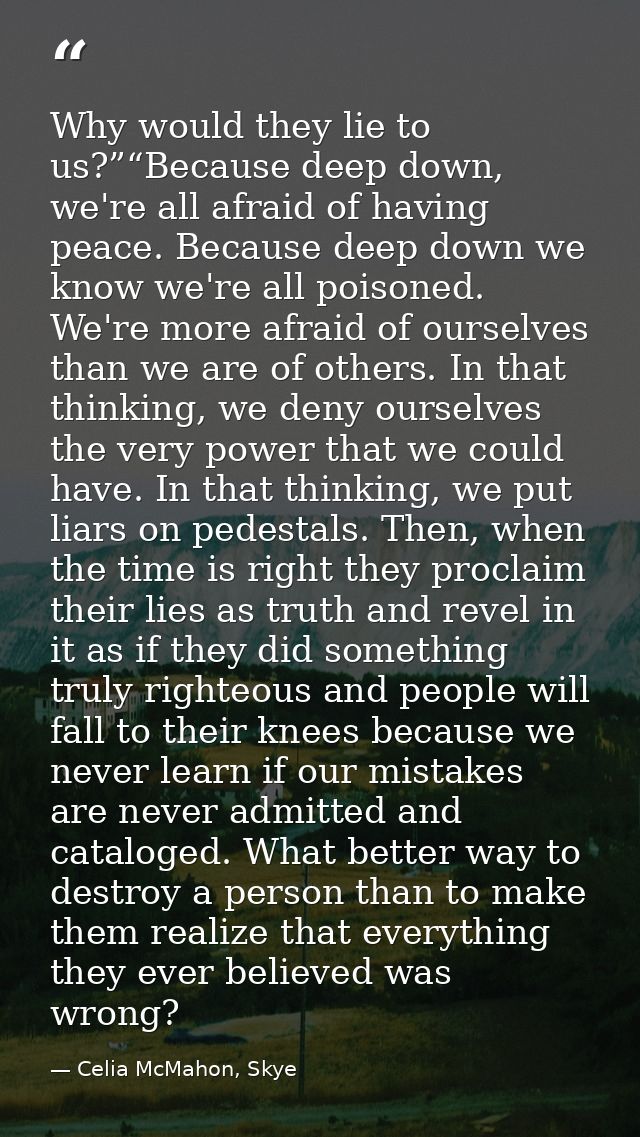 Why would they lie to us?”“Because deep down, we're all afraid of having peace. Because deep down we know we're all pois — Celia McMahon, Skye