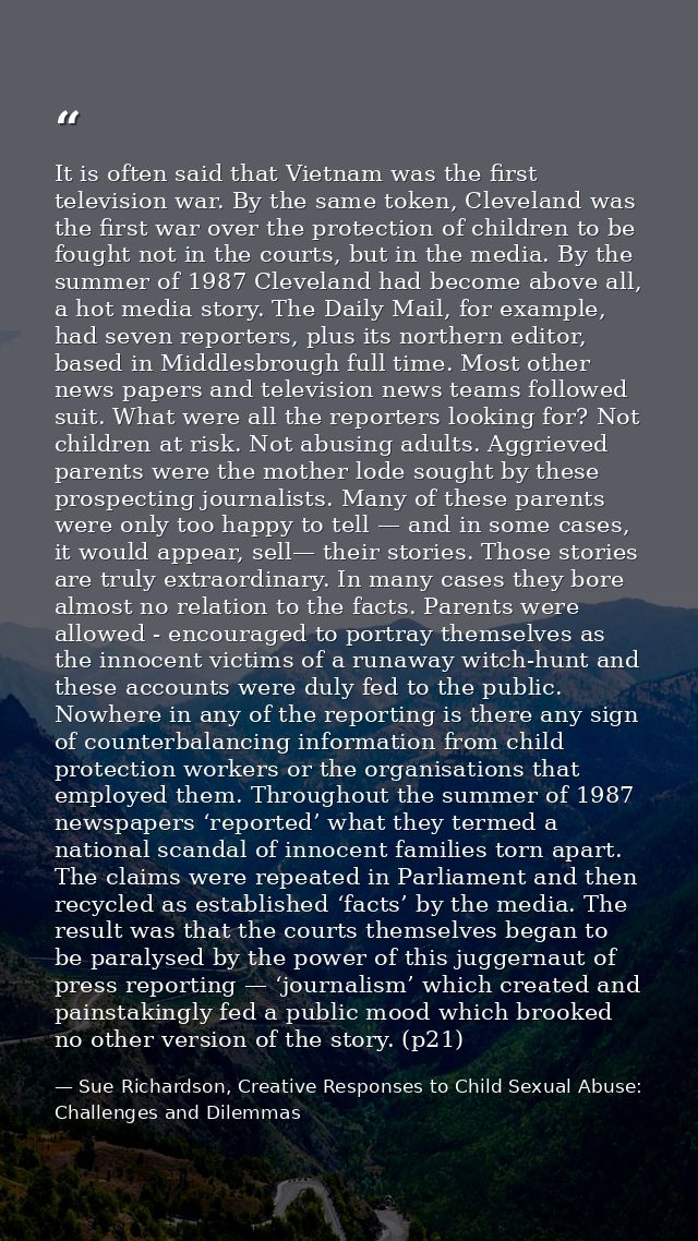 It is often said that Vietnam was the first television war. By the same token, Cleveland was the first war over the prot — Sue Richardson, Creative Responses to Child Sexual Abuse: Challenges and Dilemmas