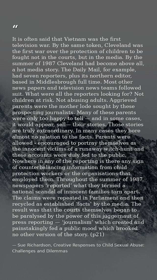 It is often said that Vietnam was the first television war. By the same token, Cleveland was the first war over the prot — Sue Richardson, Creative Responses to Child Sexual Abuse: Challenges and Dilemmas