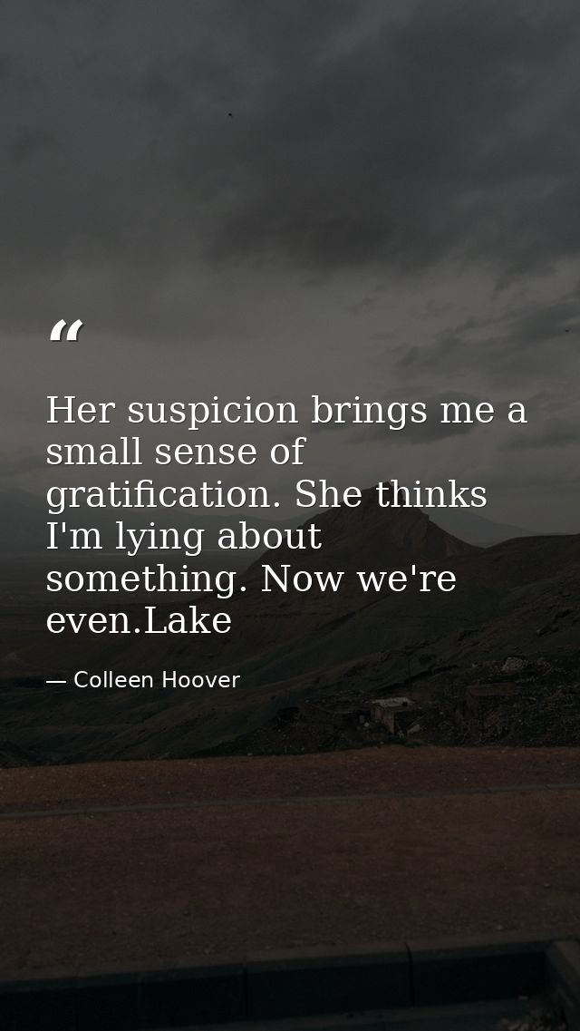Her suspicion brings me a small sense of gratification. She thinks I'm lying about something. Now we're even.Lake — Colleen Hoover