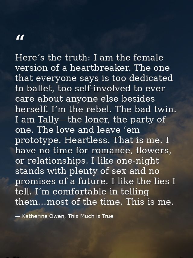 Here’s the truth: I am the female version of a heartbreaker. The one that everyone says is too dedicated to ballet, too  — Katherine Owen, This Much is True