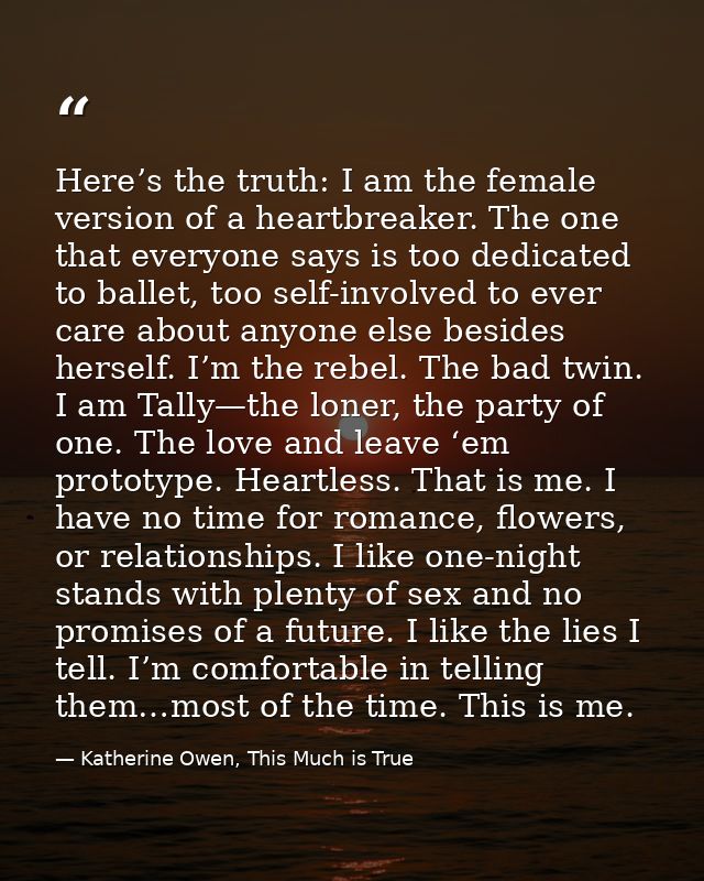 Here’s the truth: I am the female version of a heartbreaker. The one that everyone says is too dedicated to ballet, too  — Katherine Owen, This Much is True
