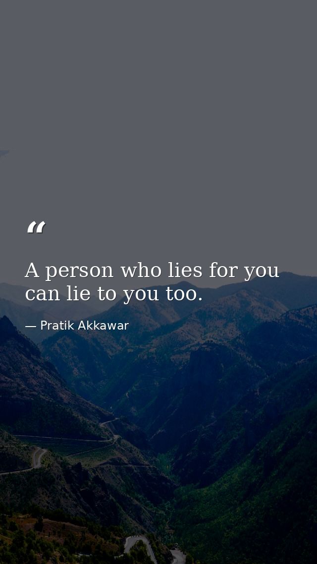 A person who lies for you can lie to you too. — Pratik Akkawar