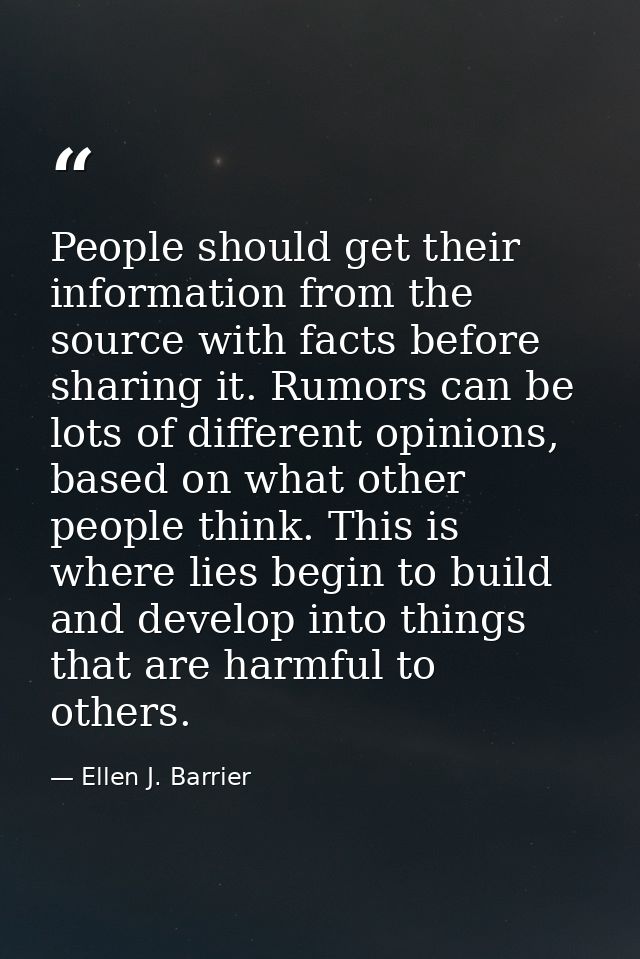 People should get their information from the source with facts before sharing it. Rumors can be lots of different opinio — Ellen J. Barrier