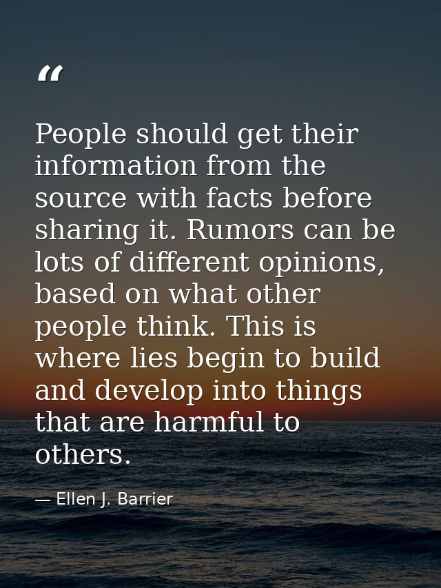 People should get their information from the source with facts before sharing it. Rumors can be lots of different opinio — Ellen J. Barrier