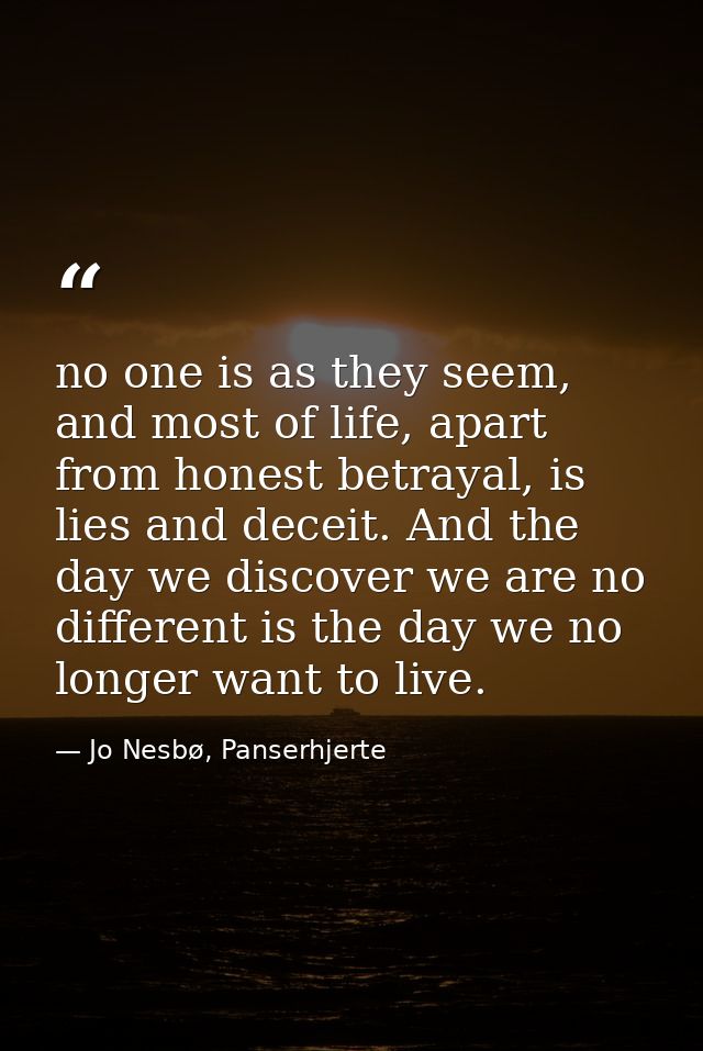no one is as they seem, and most of life, apart from honest betrayal, is lies and deceit. And the day we discover we are — Jo Nesbø, Panserhjerte