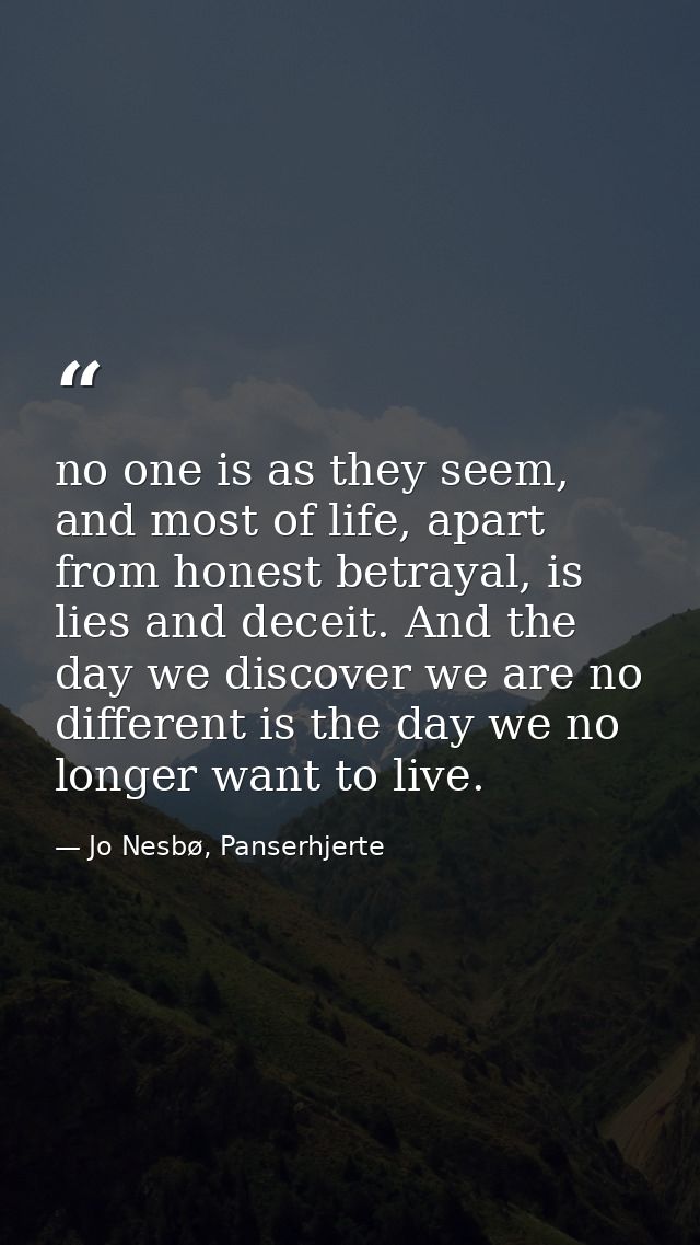 no one is as they seem, and most of life, apart from honest betrayal, is lies and deceit. And the day we discover we are — Jo Nesbø, Panserhjerte