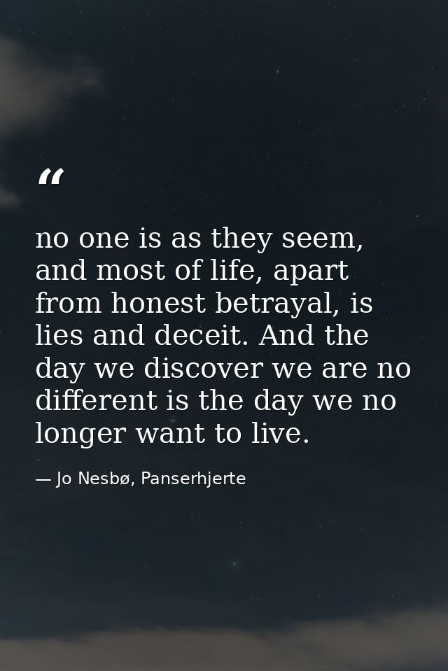 no one is as they seem, and most of life, apart from honest betrayal, is lies and deceit. And the day we discover we are — Jo Nesbø, Panserhjerte
