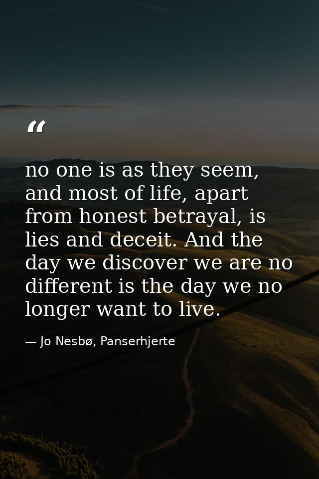 no one is as they seem, and most of life, apart from honest betrayal, is lies and deceit. And the day we discover we are — Jo Nesbø, Panserhjerte