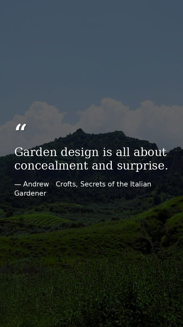 Garden design is all about concealment and surprise. — Andrew   Crofts, Secrets of the Italian Gardener