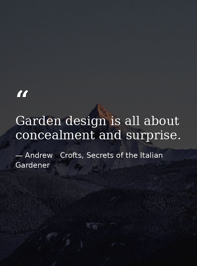 Garden design is all about concealment and surprise. — Andrew   Crofts, Secrets of the Italian Gardener