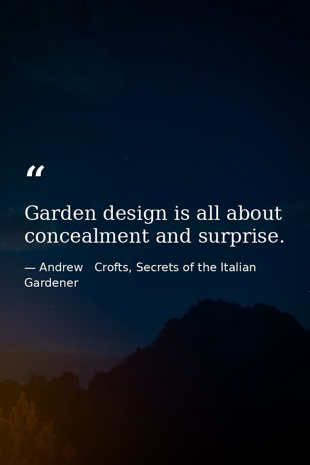 Garden design is all about concealment and surprise. — Andrew   Crofts, Secrets of the Italian Gardener