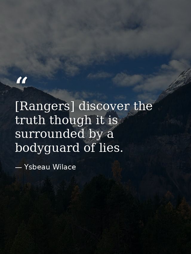 [Rangers] discover the truth though it is surrounded by a bodyguard of lies. — Ysbeau Wilace