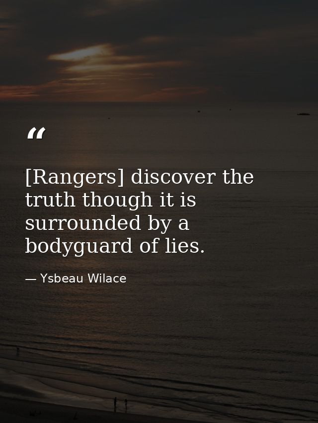 [Rangers] discover the truth though it is surrounded by a bodyguard of lies. — Ysbeau Wilace