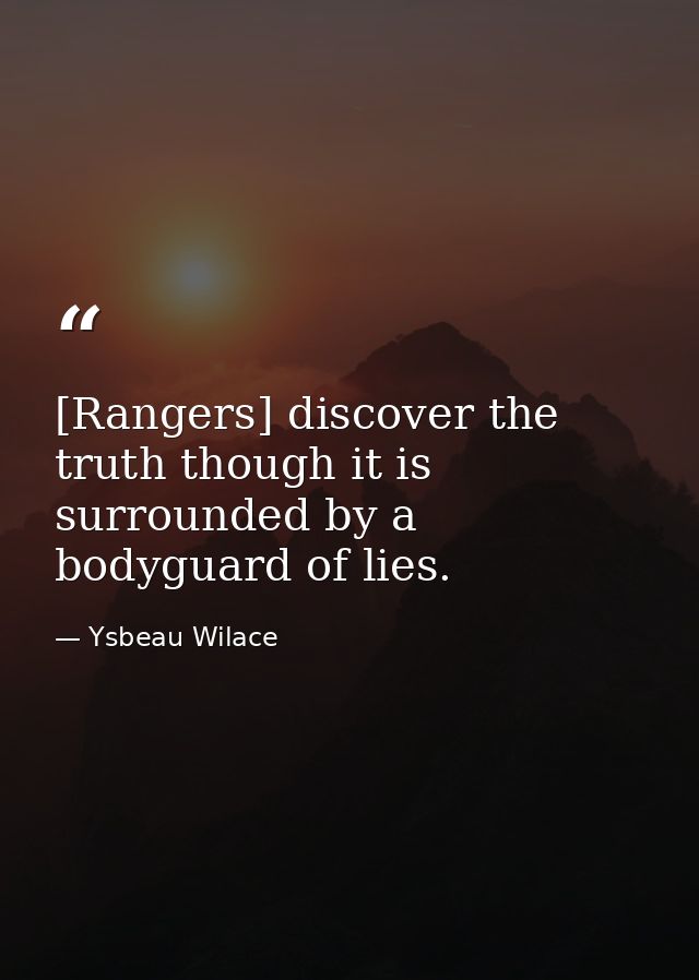 [Rangers] discover the truth though it is surrounded by a bodyguard of lies. — Ysbeau Wilace