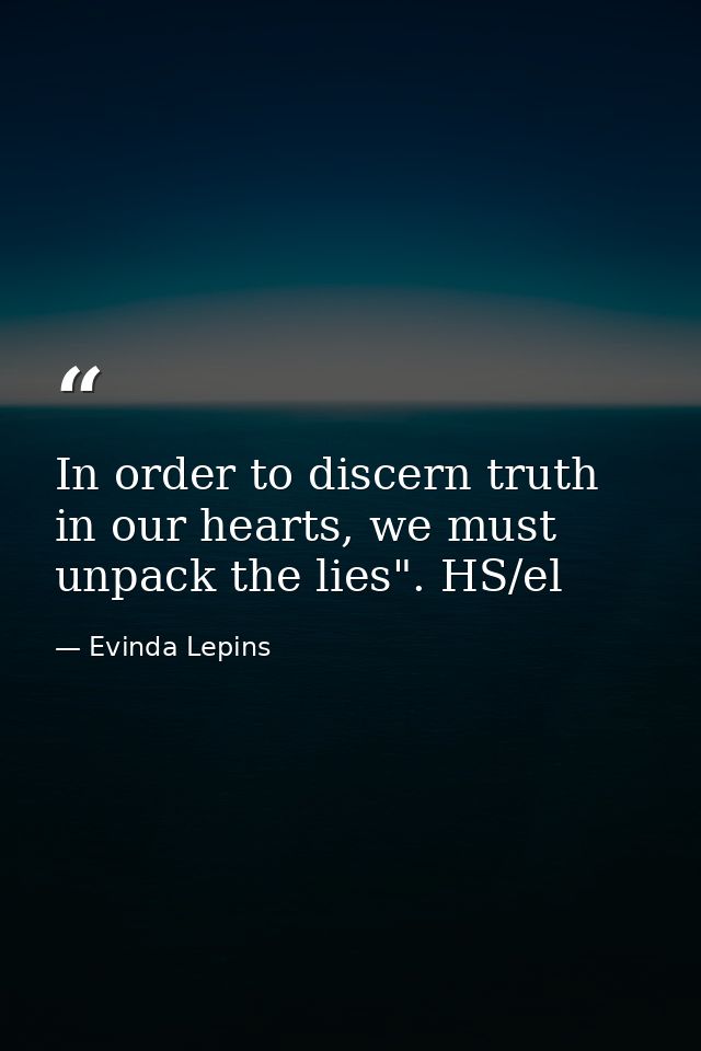 In order to discern truth in our hearts, we must unpack the lies". HS/el — Evinda Lepins