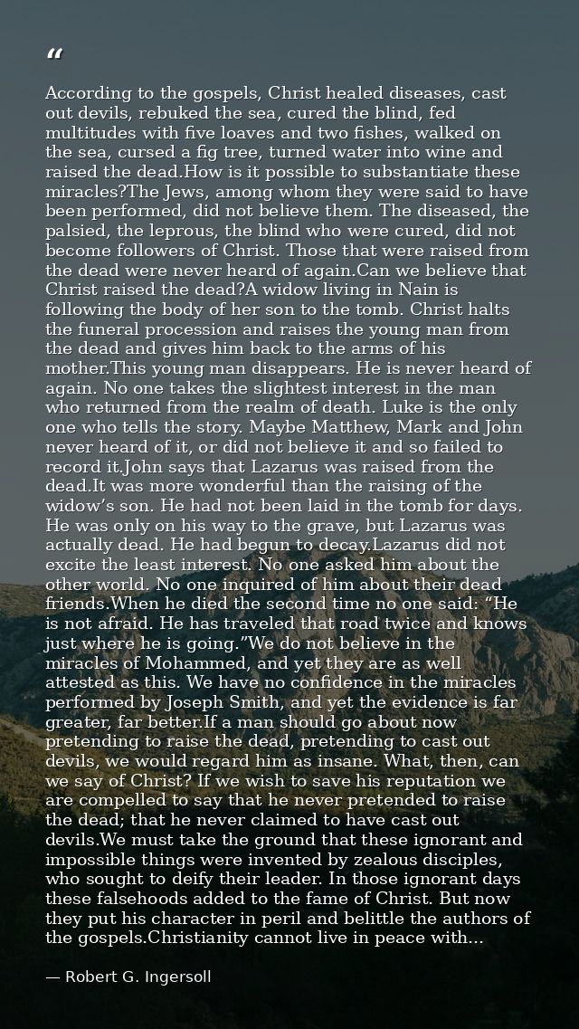 According to the gospels, Christ healed diseases, cast out devils, rebuked the sea, cured the blind, fed multitudes with — Robert G. Ingersoll
