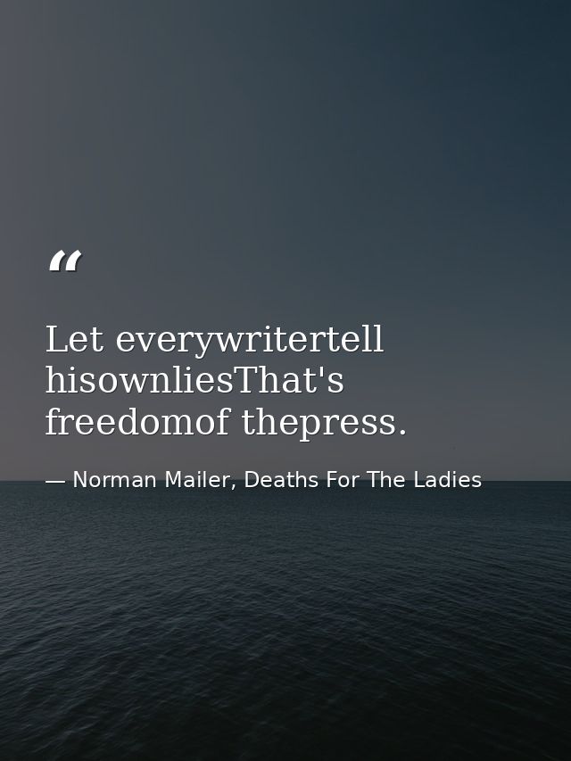 Let everywritertell hisownliesThat's freedomof thepress. — Norman Mailer, Deaths For The Ladies