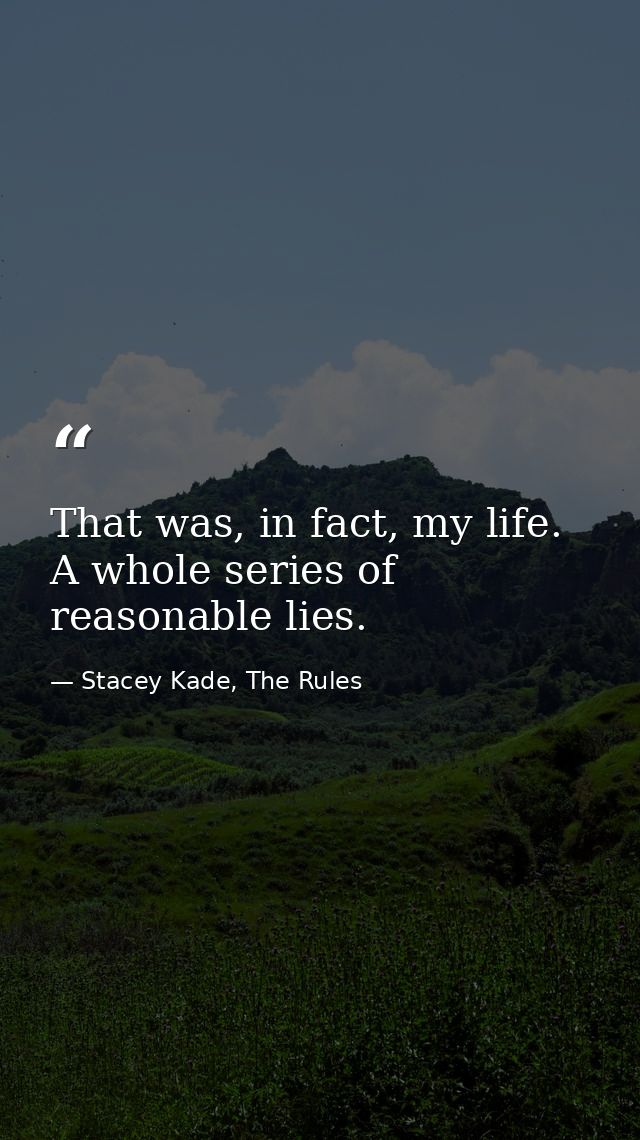 That was, in fact, my life. A whole series of reasonable lies. — Stacey Kade, The Rules
