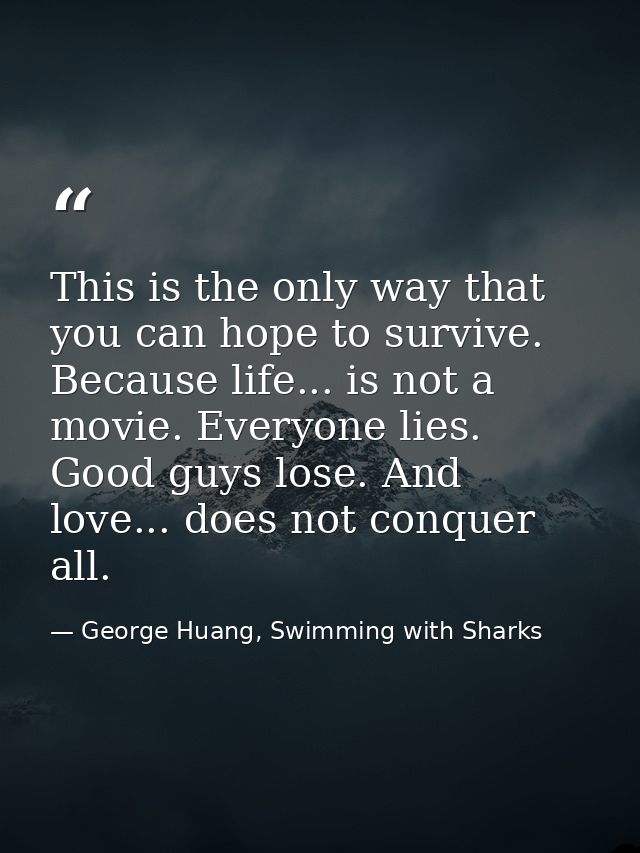 This is the only way that you can hope to survive. Because life... is not a movie. Everyone lies. Good guys lose. And lo — George Huang, Swimming with Sharks