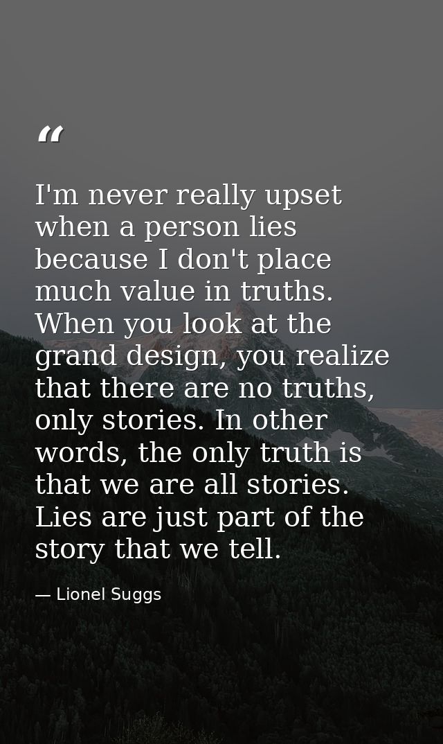 I'm never really upset when a person lies because I don't place much value in truths. When you look at the grand design, — Lionel Suggs