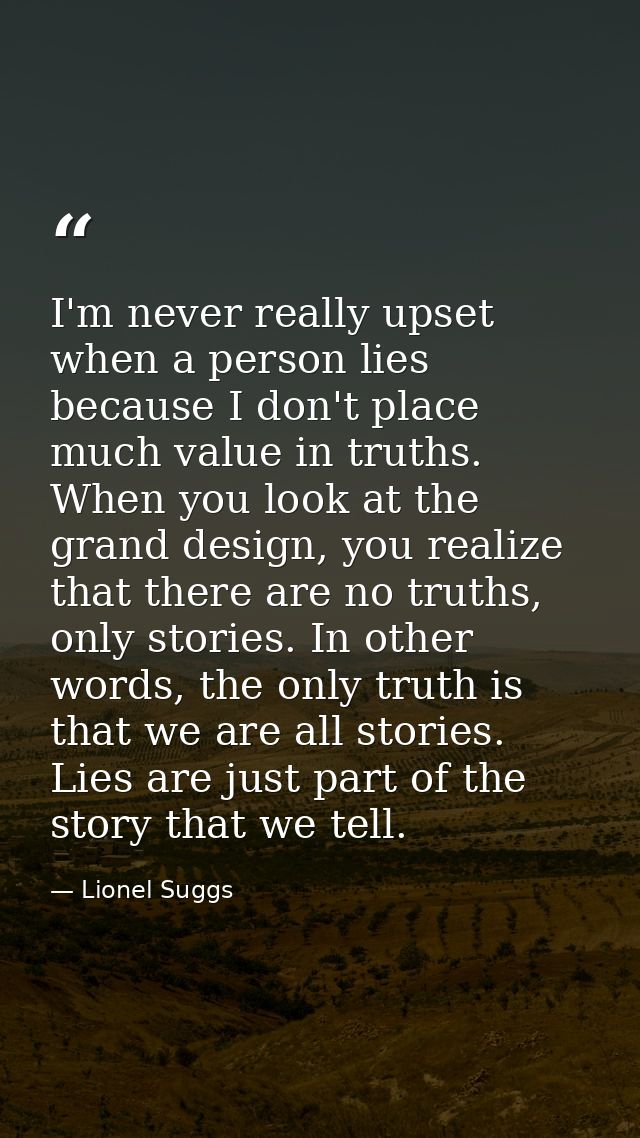 I'm never really upset when a person lies because I don't place much value in truths. When you look at the grand design, — Lionel Suggs