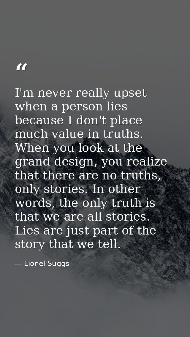 I'm never really upset when a person lies because I don't place much value in truths. When you look at the grand design, — Lionel Suggs