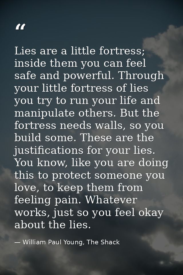 Lies are a little fortress; inside them you can feel safe and powerful. Through your little fortress of lies you try to  — William Paul Young, The Shack