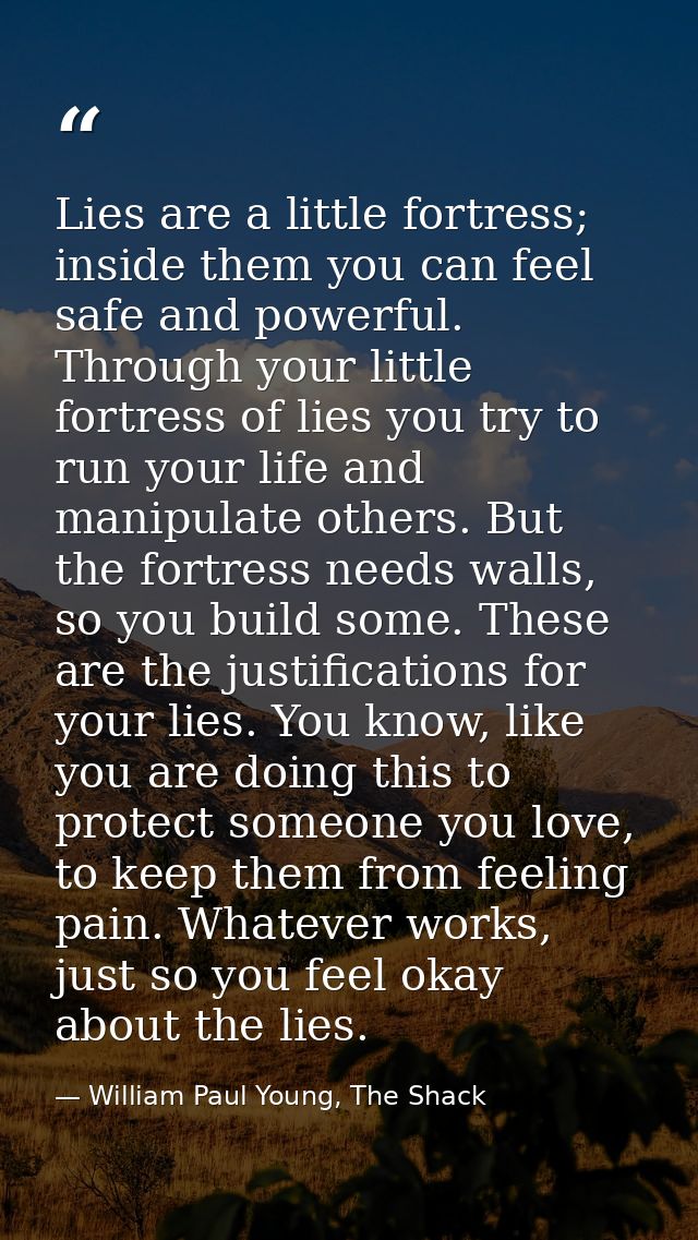 Lies are a little fortress; inside them you can feel safe and powerful. Through your little fortress of lies you try to  — William Paul Young, The Shack