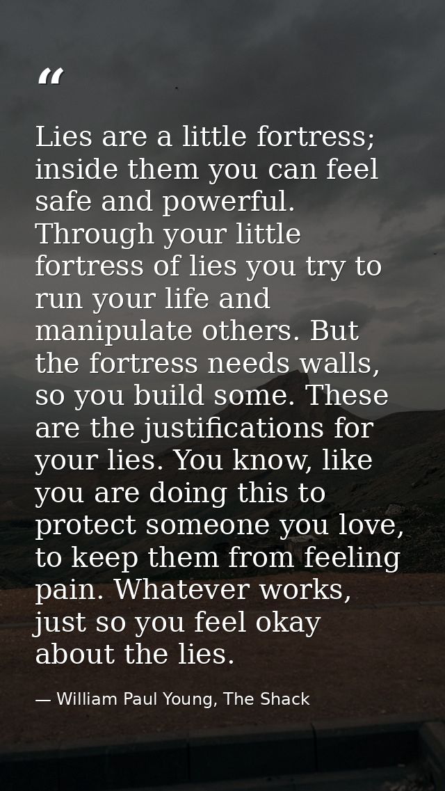 Lies are a little fortress; inside them you can feel safe and powerful. Through your little fortress of lies you try to  — William Paul Young, The Shack