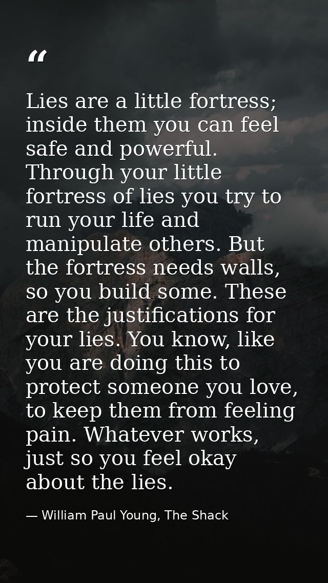 Lies are a little fortress; inside them you can feel safe and powerful. Through your little fortress of lies you try to  — William Paul Young, The Shack
