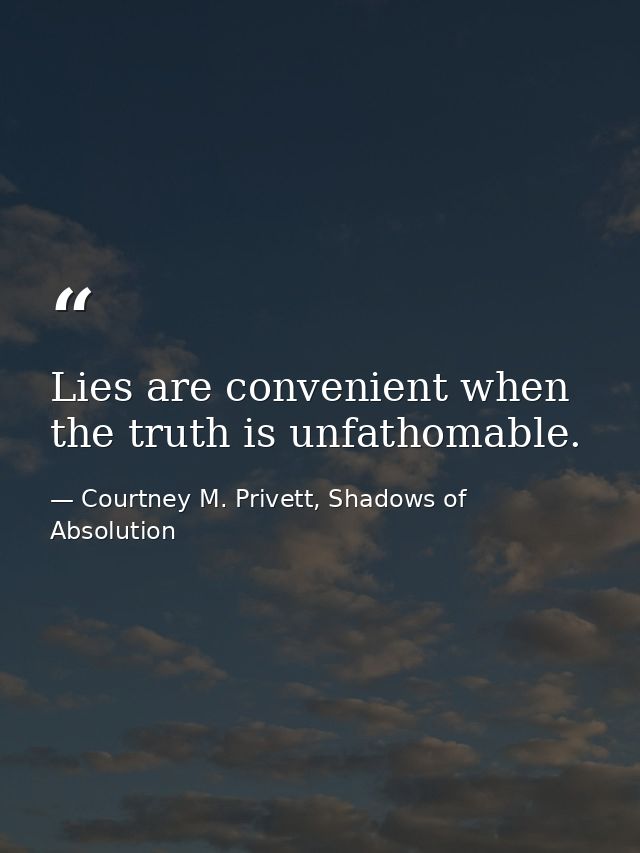 Lies are convenient when the truth is unfathomable. — Courtney M. Privett, Shadows of Absolution