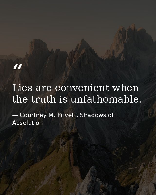 Lies are convenient when the truth is unfathomable. — Courtney M. Privett, Shadows of Absolution