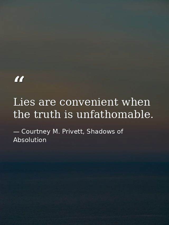 Lies are convenient when the truth is unfathomable. — Courtney M. Privett, Shadows of Absolution