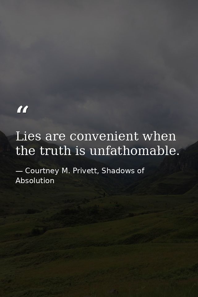 Lies are convenient when the truth is unfathomable. — Courtney M. Privett, Shadows of Absolution