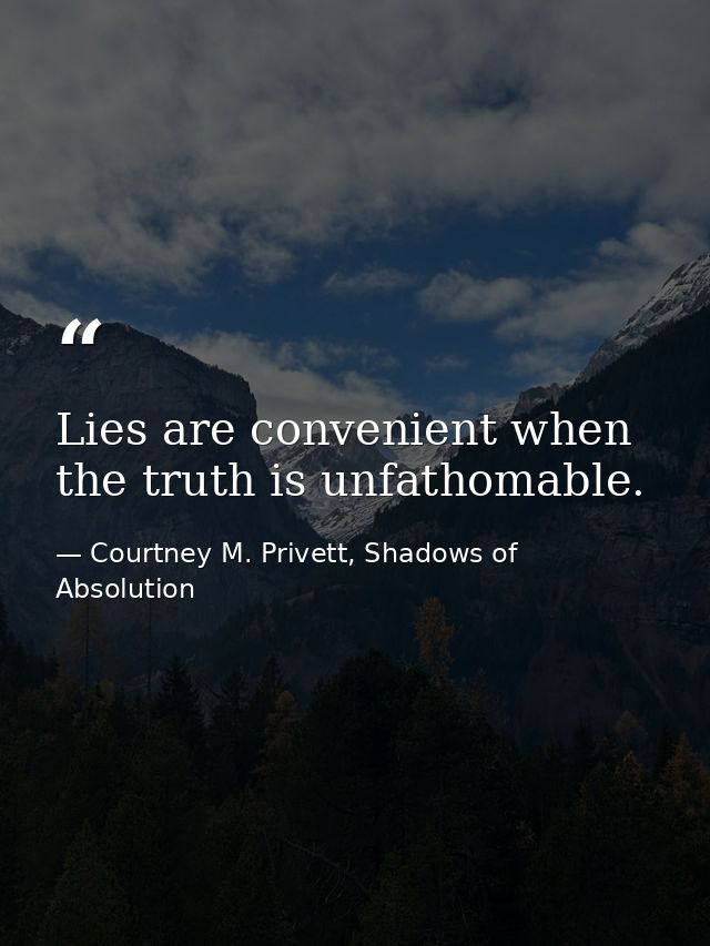 Lies are convenient when the truth is unfathomable. — Courtney M. Privett, Shadows of Absolution
