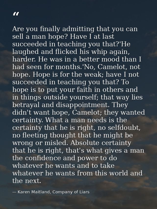 Are you finally admitting that you can sell a man hope? Have I at last succeeded in teaching you that?'He laughed and fl — Karen Maitland, Company of Liars