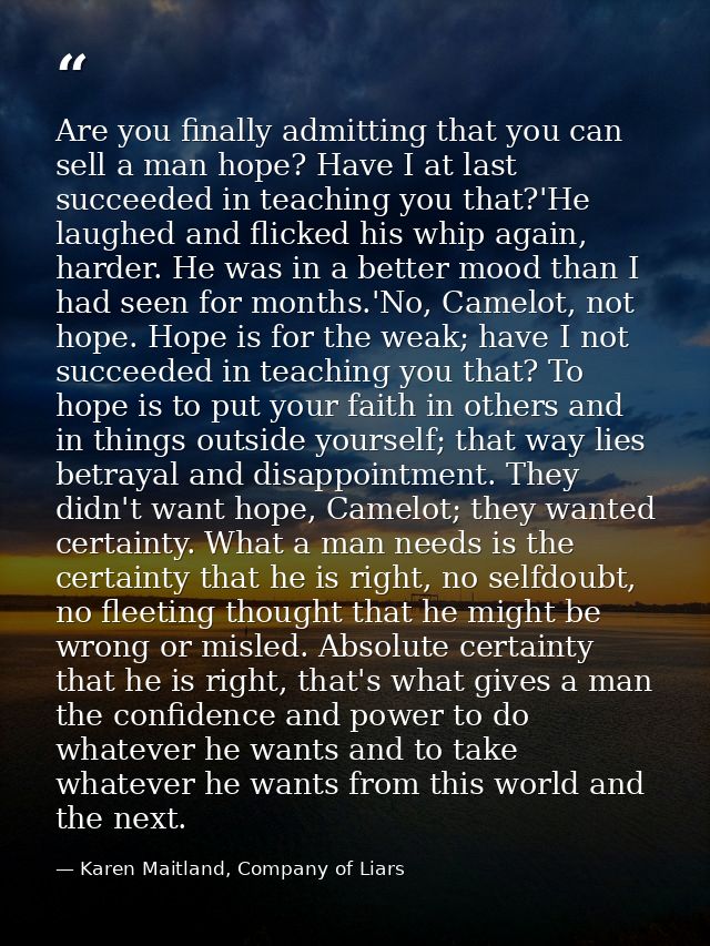 Are you finally admitting that you can sell a man hope? Have I at last succeeded in teaching you that?'He laughed and fl — Karen Maitland, Company of Liars