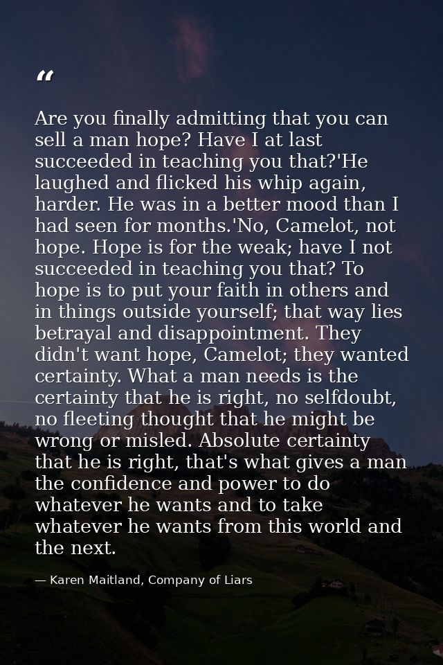 Are you finally admitting that you can sell a man hope? Have I at last succeeded in teaching you that?'He laughed and fl — Karen Maitland, Company of Liars