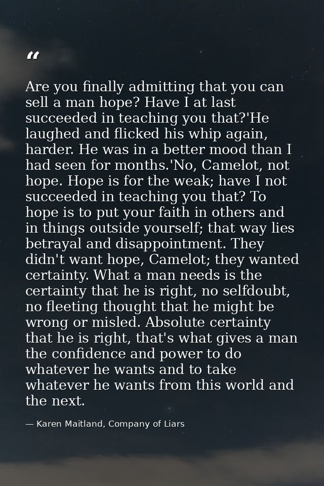 Are you finally admitting that you can sell a man hope? Have I at last succeeded in teaching you that?'He laughed and fl — Karen Maitland, Company of Liars