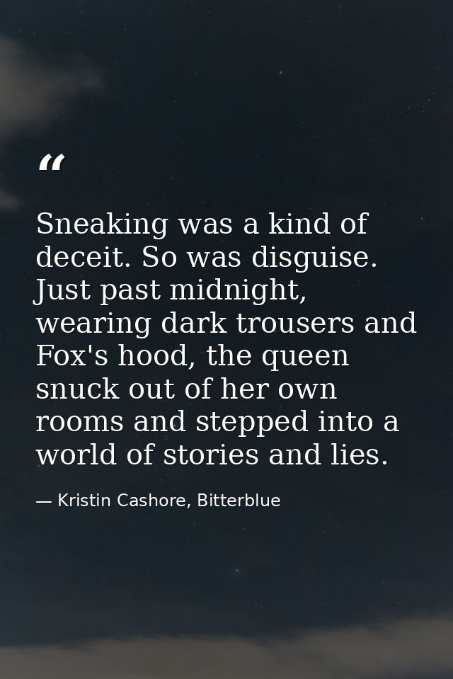 Sneaking was a kind of deceit. So was disguise. Just past midnight, wearing dark trousers and Fox's hood, the queen snuc — Kristin Cashore, Bitterblue